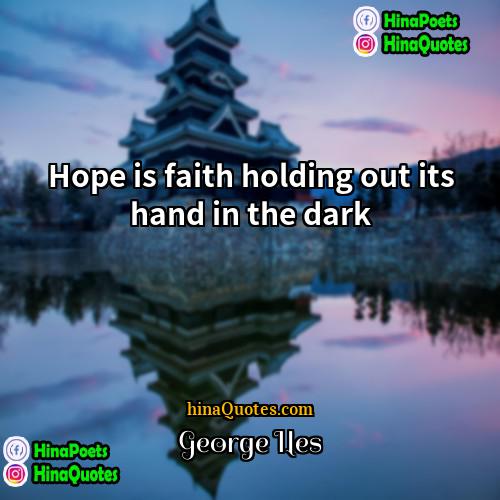 George Iles Quotes | Hope is faith holding out its hand